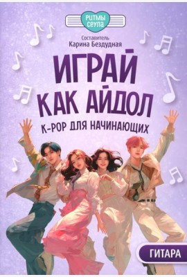 Играй, как айдол: K-pop для начинающих. Гитара: Учебное пособие