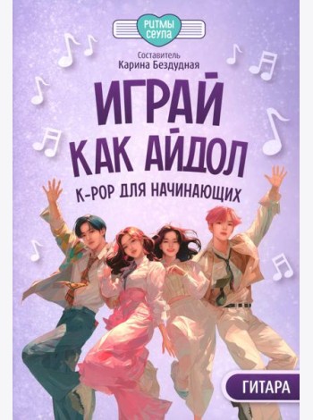 Играй, как айдол: K-pop для начинающих. Гитара: Учебное пособие