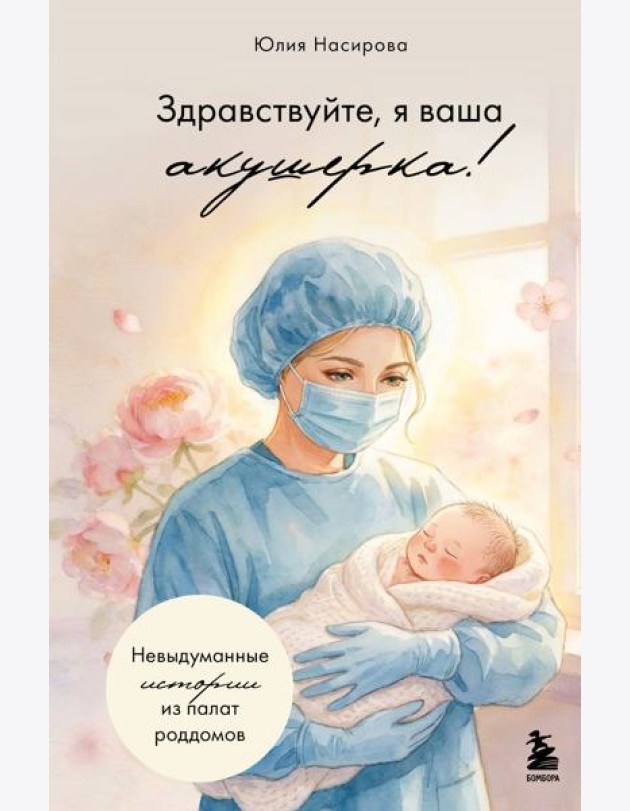 Здравствуйте, я ваша акушерка! Невыдуманные истории из палат роддомов