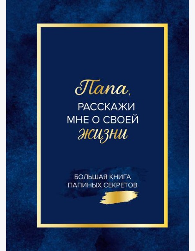 Папа, расскажи мне о своей жизни. Большая книга папиных секретов