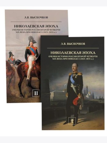 Николаевская эпоха. Очерки истории России второй четверти XIX века при Николае I (1825-1855). В 2 т