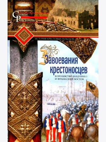 Завоевания крестоносцев. Королевство Балдуина I и франкский Восток