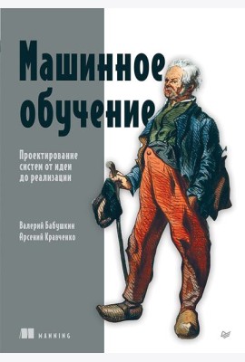 Машинное обучение. Проектирование систем от идеи до реализации
