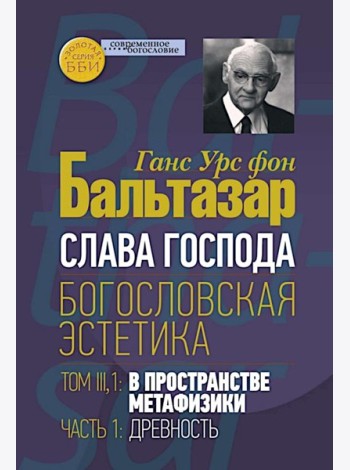 Слава Господа. Богословская эстетика. Т. 3. 1: В пространстве метафизики. Ч. 1. Древность