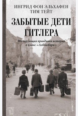 Забытые дети Гитлера. Шокирующая правдивая история о плане 