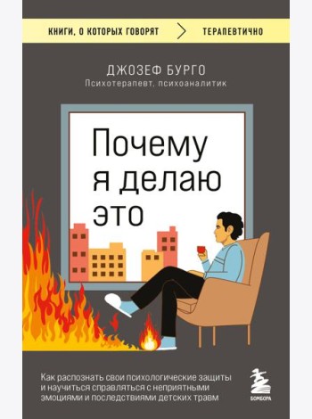 Почему я делаю это. Как распознать свои психологические защиты и научиться справляться с неприятными эмоциями и последствиями детских травм