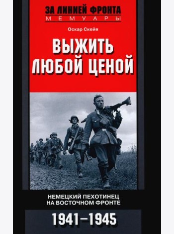 Выжить любой ценой. Немецкий пехотинец на Восточном фронте. 1941-1945