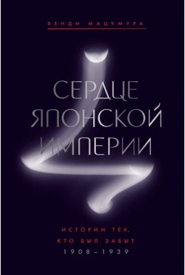 Сердце Японской империи: Истории тех, кто был забыт