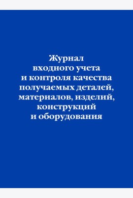 Журнал входного учета и контроля качества получаемых деталей, материалов, изделий, конструкций и оборудования