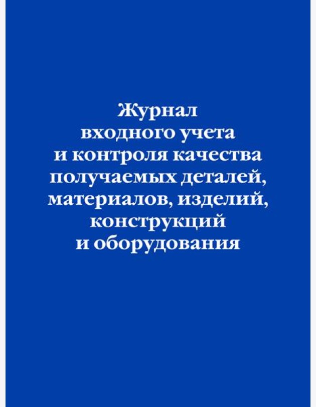 Журнал входного учета и контроля качества получаемых деталей, материалов, изделий, конструкций и оборудования