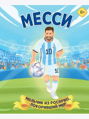 Месси. Мальчик из Росарио, покоривший мир (6+)