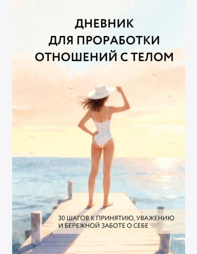 Дневник для проработки отношений с телом. 30 шагов к принятию, уважению и бережной заботе о себе