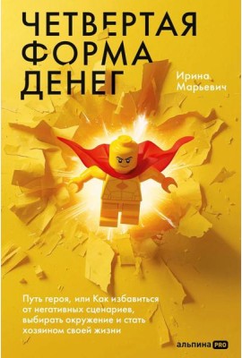 Четвертая форма денег. Путь героя, или Как избавиться от негативных сценариев, выбирать окружение и стать хозяином своей жизни