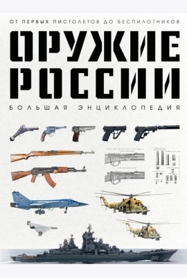 Оружие России. Большая энциклопедия. От первых пистолетов до беспилотников