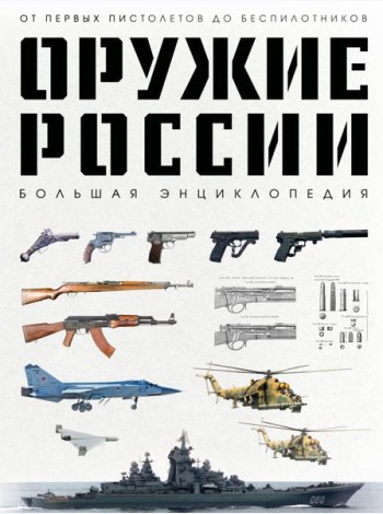 Оружие России. Большая энциклопедия. От первых пистолетов до беспилотников