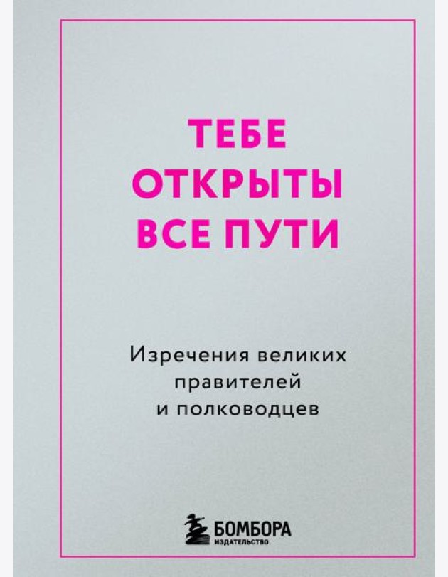 Тебе открыты все пути. Изречения великих правителей и полководцев