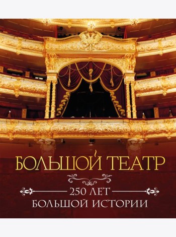 Большой театр. 250 лет большой истории. Полное издание