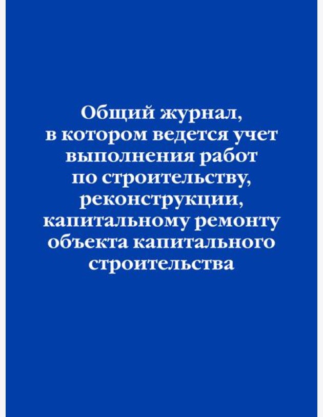 Общий журнал, в котором ведется учет выполнения работ по строительству, реконструкции, капитальному ремонту объекта капитального строительства