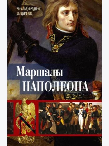 Маршалы Наполеона: Исторические портреты