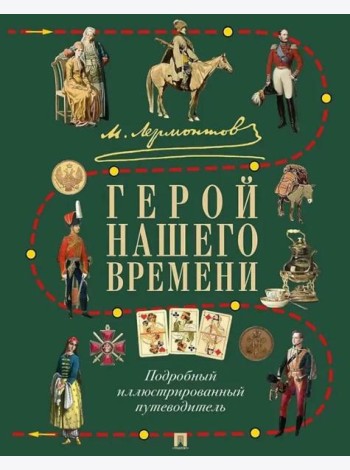 М.Ю. Лермонтов. Герой нашего времени: подробный иллюстрированный путеводитель