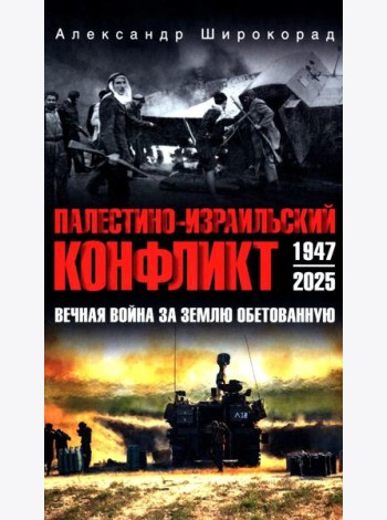 Палестино-Израильский конфликт: 1947-2025. Вечная война за землю обетованную