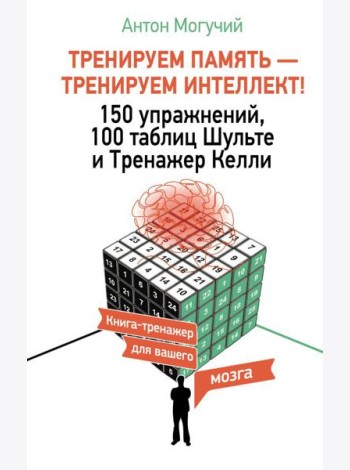 Тренируем память - тренируем интеллект! 150 упражнений, 100 таблиц Шульте и Тренажер Келли
