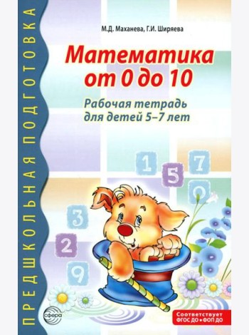 Математика от 0 до 10. Рабочая тетрадь для детей 5-7 лет. Предшкольная подготовка. 2-е изд., испр