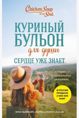 Куриный бульон для души. Сердце уже знает. 101 история о правильных решениях (лучшая цена)