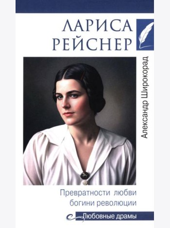 Лариса Рейснер. Превратности любви богини революции