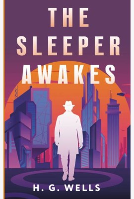 The Sleeper Awakes = Когда Спящий проснется: на англ.яз