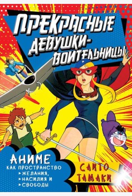 Прекрасные девушки-воительницы. Аниме как пространство желания, насилия и свободы