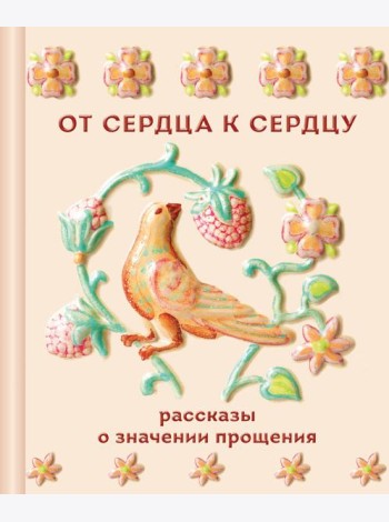 От сердца к сердцу. Рассказы о значении прощения
