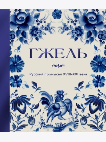 ГЖЕЛЬ. Русский промысел XVIII-XXI века