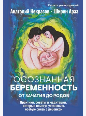 Осознанная беременность от зачатия до родов. Практики, советы и медитации, которые помогут установить особую связь с ребенком