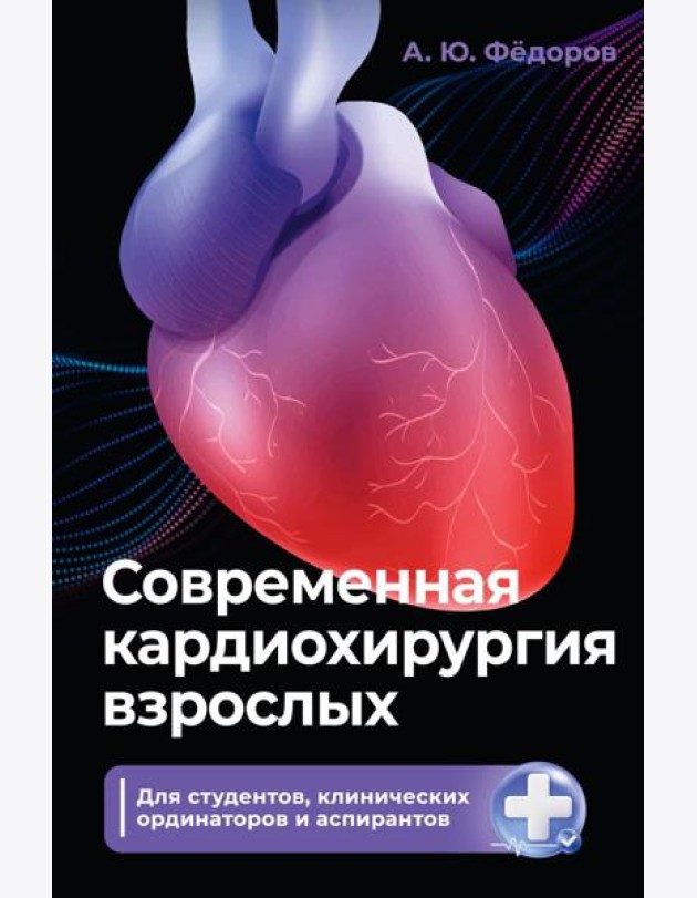 Современная кардиохирургия взрослых. Для студентов, клинических ординаторов и аспирантов