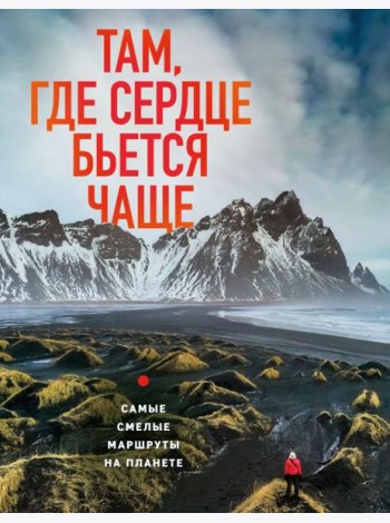 Там, где сердце бьется чаще. Самые смелые маршруты на планете