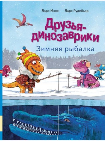 Друзья-динозаврики. Зимняя рыбалка: книжка-картинка
