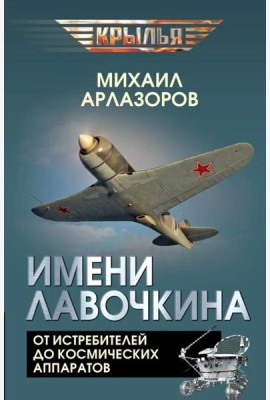 Имени Лавочкина. От истребителей до космических аппаратов