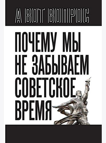 Почему мы не забываем советское время? Правда истории против мифов