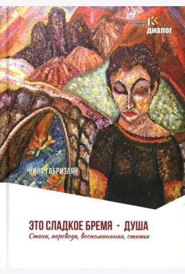 Это сладкое бремя - душа. Стихи, переводы, воспоминания, статьи