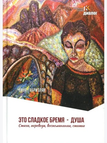 Это сладкое бремя - душа. Стихи, переводы, воспоминания, статьи