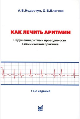 Как лечить аритмии. Диагностика и терапия нарушений ритма и проводимости в клинической практике. 12-е изд., перераб