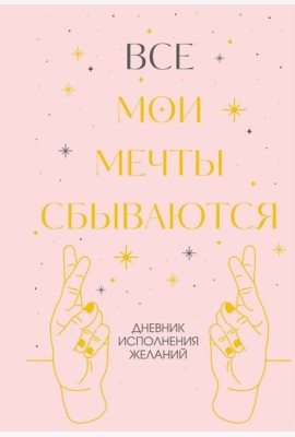 Все мои мечты сбываются. Дневник исполнения желаний