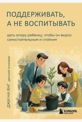 Поддерживать, а не воспитывать. Дать опору ребенку, чтобы он вырос самостоятельным и стойким