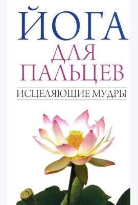 Йога для пальцев. Исцеляющие мудры