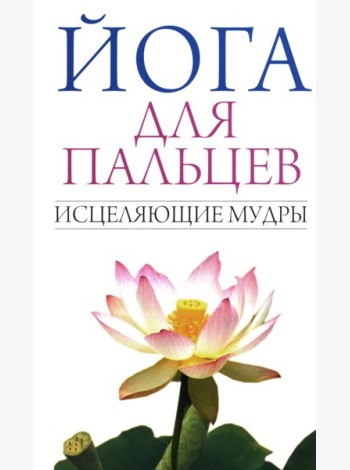Йога для пальцев. Исцеляющие мудры