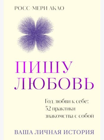 Пишу любовь. Год любви к себе: 52 практики знакомства с собой