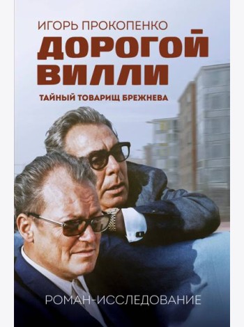 Дорогой Вилли. Тайный товарищ Брежнева. Роман-исследование