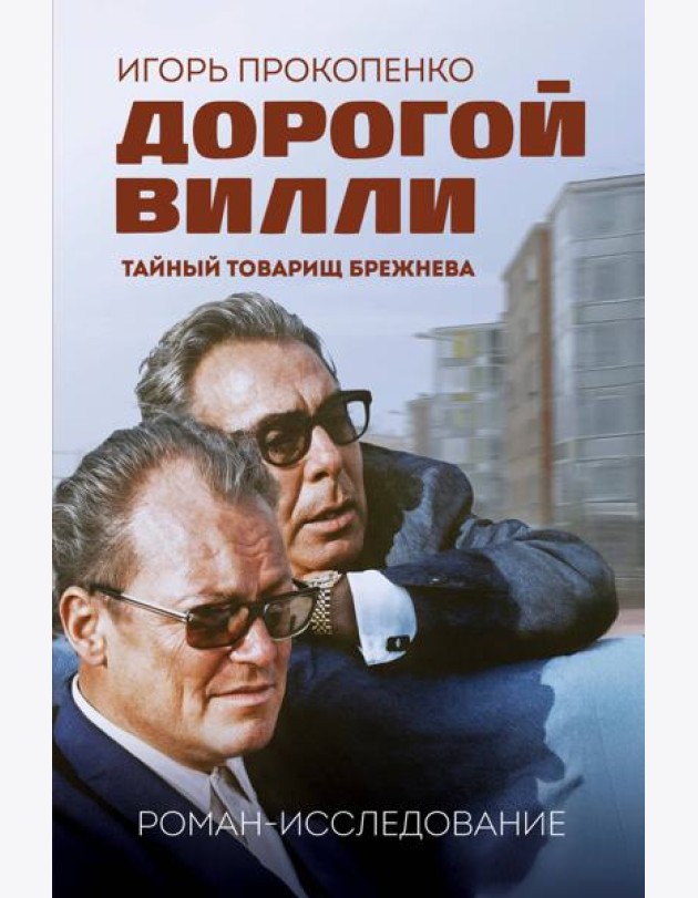 Дорогой Вилли. Тайный товарищ Брежнева. Роман-исследование
