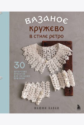 Вязаное кружево в стиле ретро. 30 авторских проектов для вязания крючком
